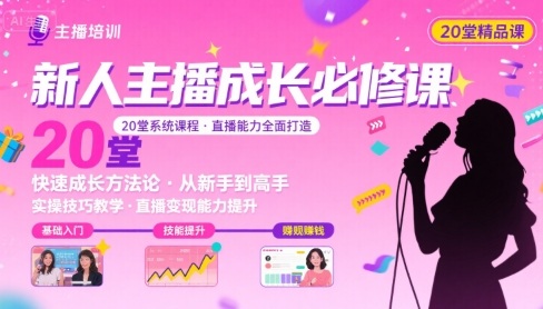新人主播必学的20堂培训课，让主播快速成长的必学课程，帮你直播能力快速打造的实操方法-KAI的视界