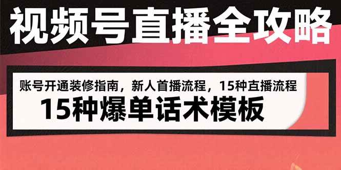（15557期）视频号直播全攻略：账号开通装修指南，新人首播流程，15种爆单话术模板-KAI的视界