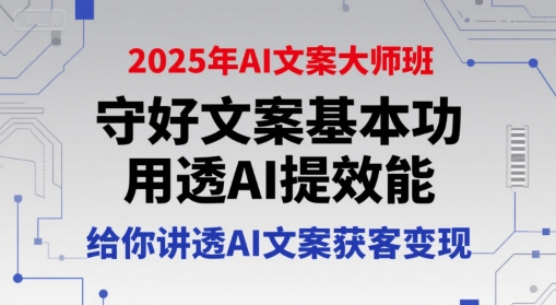 2025年AI文案大师班，守好文案基本功，用透AI提效能，给你讲透AI文案获客变现-KAI的视界