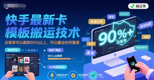 快手最新卡模板搬运技术，出框率可以做到90%以上，可以搬运任何赛道-KAI的视界