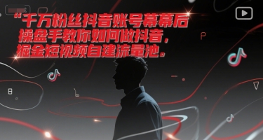 千万粉丝抖音账号幕后操盘手教你如何做抖音，掘金短视频自建流量池-KAI的视界