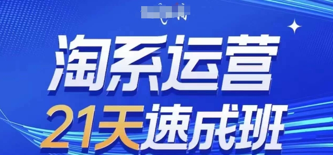 淘系运营21天速成班(更新25年6月)，0基础轻松搞定淘系运营，不做假把式-KAI的视界