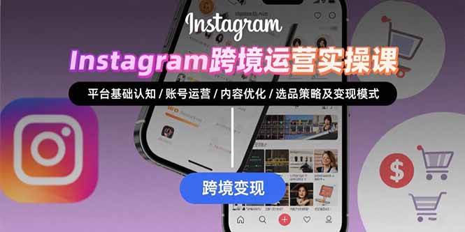 （15644期）Instagram跨境运营实战：平台认知/账号运营/内容优化/选品策略及变现模式-KAI的视界