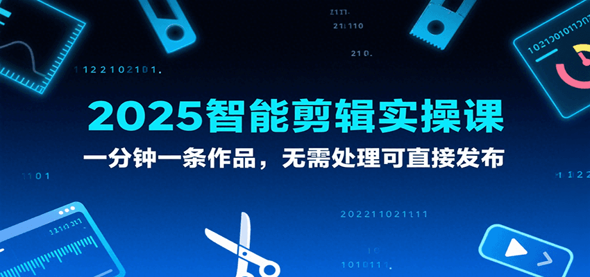 2025智能剪辑实操课，一分钟一条作品，无需处理可直接发布-KAI的视界