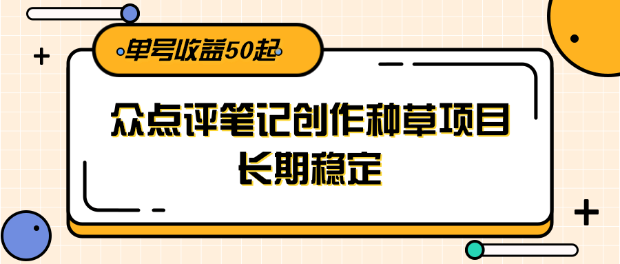 大众点评笔记创作种草项目，长期稳定， 单号收益50起-KAI的视界