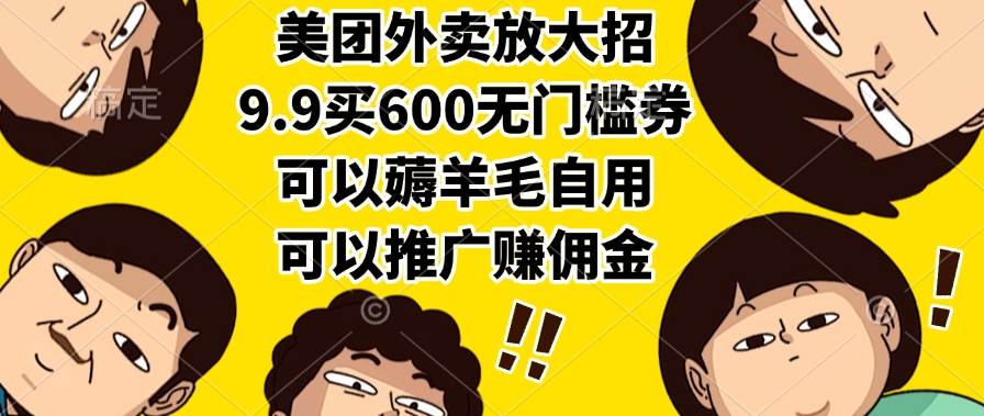（15352期）美团外卖放大招，9.9买600无门槛券，可以薅羊毛自用，可以推广赚佣金-KAI的视界