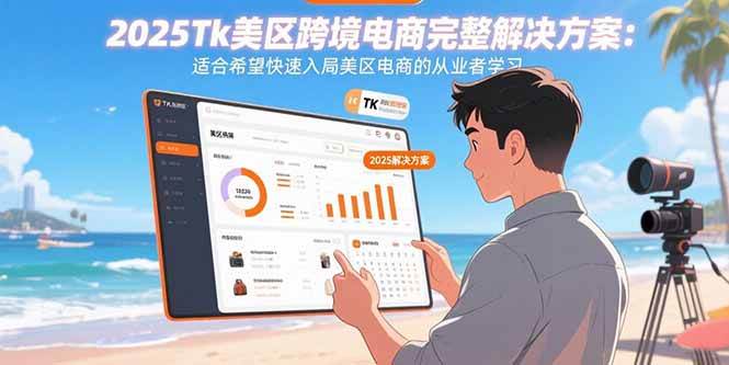 （15807期）2025Tk美区跨境电商完整解决方案：适合希望快速入局美区电商的从业者学习-KAI的视界