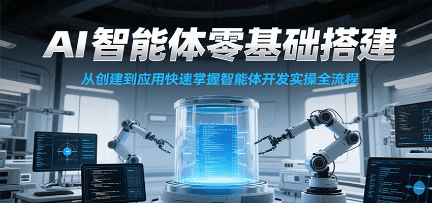 AI智能体零基础搭建实操课，从创建到应用快速掌握智能体开发全流程！-KAI的视界