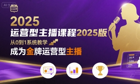 运营型主播课程2025版，从0到1教你成为金牌运营型主播-KAI的视界