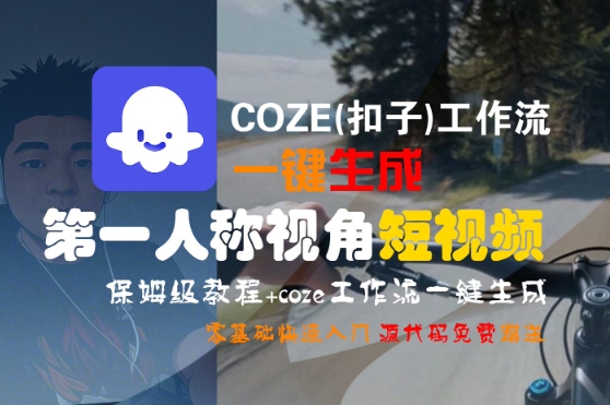 COZE(扣子)工作流一键生成第一人称视角短视频，保姆级教程，零基础快速入门-KAI的视界