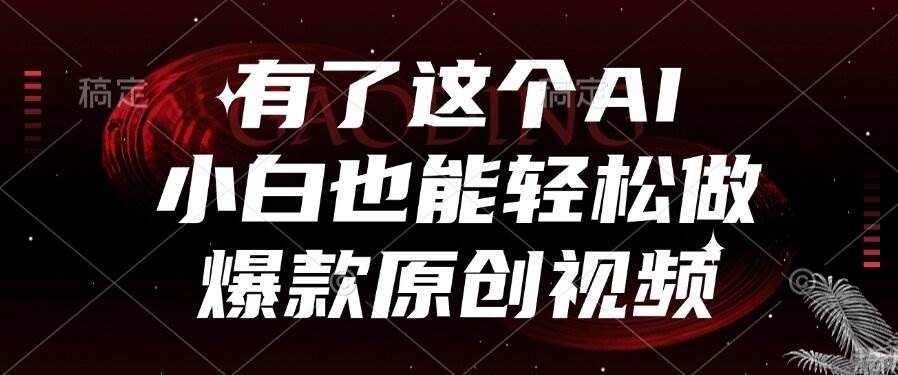 （15110期）有了这个AI，小白也能轻松做爆款原创视频-KAI的视界