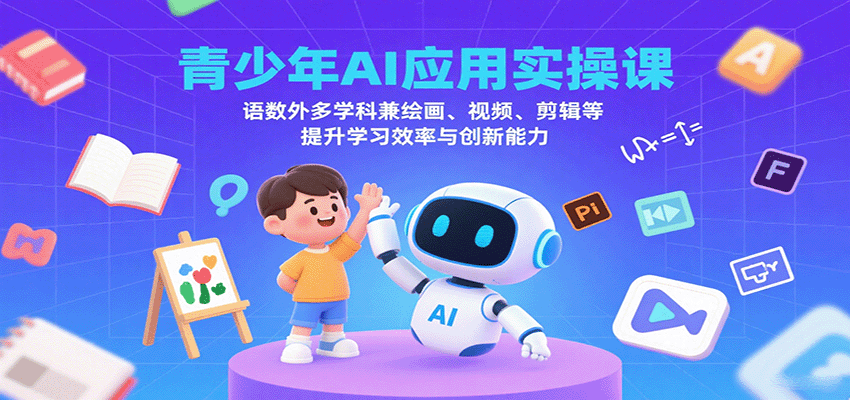 青少年AI应用实操课：语数外多学科兼绘画、视频、剪辑等提升学习效率与创新能力-KAI的视界