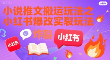 小说推文搬运玩法之小红书，小红书爆改实长炸裂玩法-KAI的视界