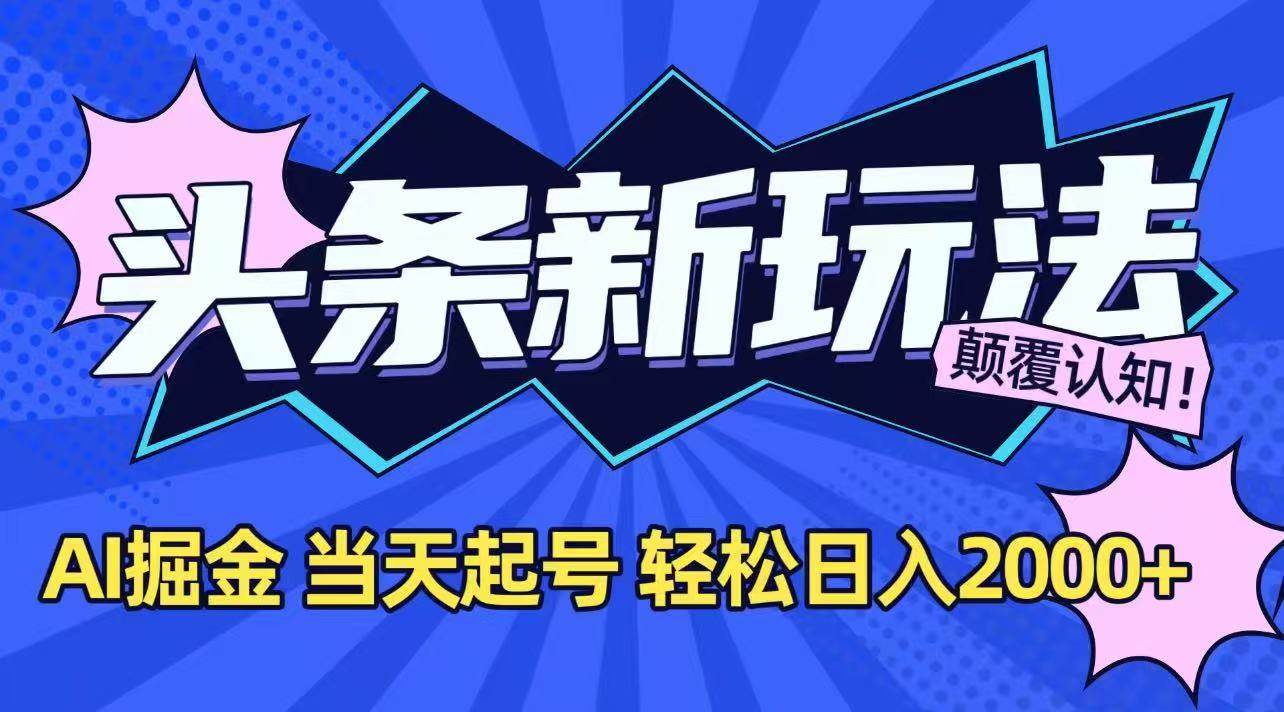 （15322期）今日头条最新掘金玩法，AI辅助，当天起号，第二天见收益，轻松日入2000+-KAI的视界