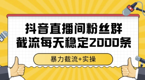 抖音直播间粉丝群截流，稳定采集数据全行业通用 2000条数据一天【揭秘】-KAI的视界