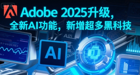 Adobe 2025升级，全新AI功能，新增超多黑科技-KAI的视界