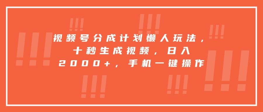 （15607期）视频号分成计划懒人玩法，十秒生成视频，日入2000+，手机一键操作-KAI的视界