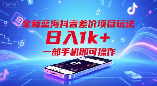 全新蓝海抖音差价项目玩法，日入1k+，一部手机即可操作【揭秘】-KAI的视界