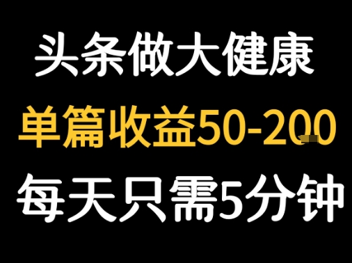 每天5分钟，用今日头条创作大健康图文 单篇收益50-2张-KAI的视界