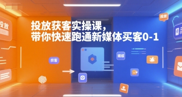 投放获客实操课，带你快速跑通新媒体买客0-1-KAI的视界