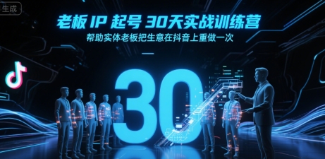 老板IP起号30天实战训练营，帮助实体老板把生意在抖音上重做一次-KAI的视界