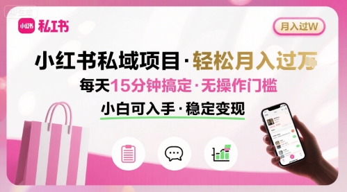 小红书私域项目 月入过W非常轻松 每天15分钟即可搞定，无任何操作门槛，小白可入手-KAI的视界