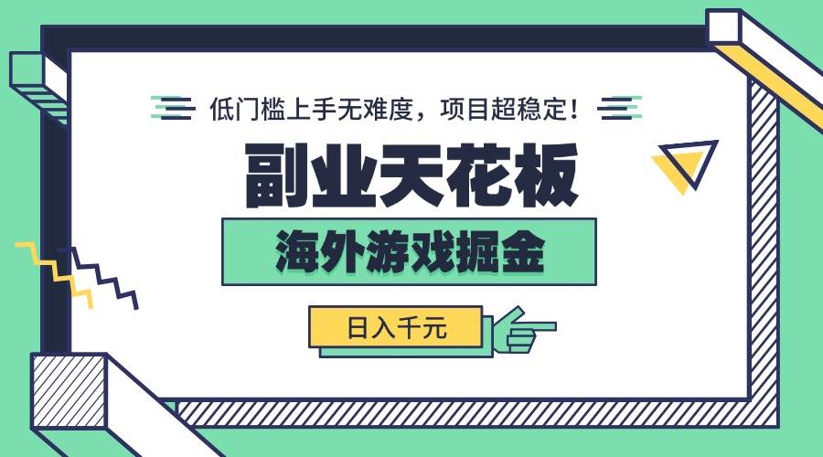 （15965期）副业天花板！海外游戏掘金：日入千元，低门槛上手无难度，项目超稳定！-KAI的视界