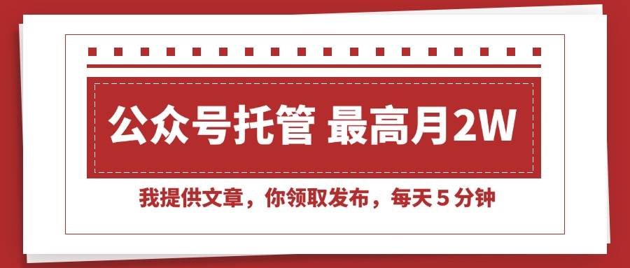（15391期）【公众号托管 】我提供文章，你领取发布，每天５分钟，最高月入2W+-KAI的视界