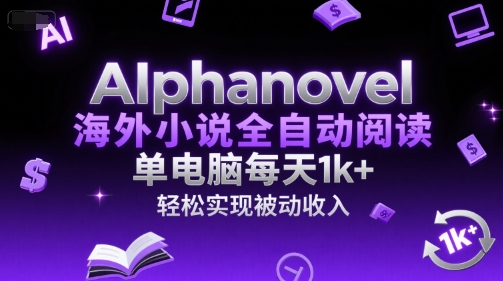 AIphanovel海外小说全自动阅读，单电脑每天1k+，轻松实现被动收入【揭秘】-KAI的视界