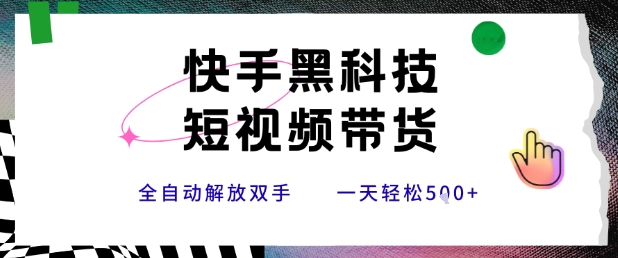 快手黑科技短视频带货，条条原创无脑搬运，新手小白轻松一天5张+【揭秘】-KAI的视界