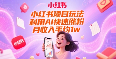 小红书项目玩法，利用AI快速涨粉，月收入平均1w+-KAI的视界