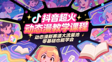 抖音超火动态漫教学课程，动态漫新赛道大流量池，零基础也能学会-KAI的视界