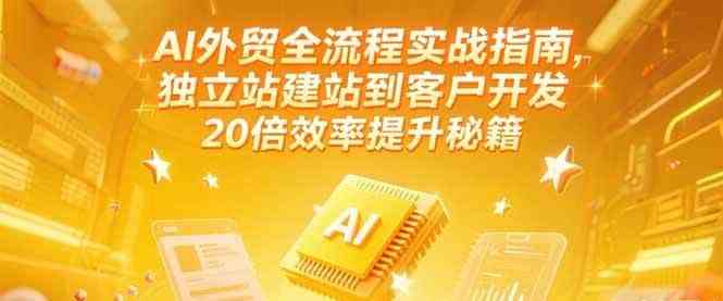 AI外贸全流程实战指南，独立站建站到客户开发，20倍效率提升秘籍(更新6月)-KAI的视界