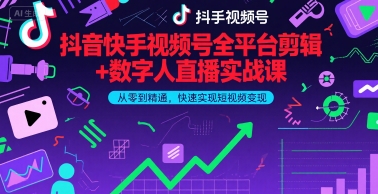 抖音快手视频号全平台剪辑+数字人直播实战课，从零到精通，快速实现短视频变现(更新7月)-KAI的视界