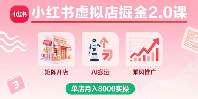 （15929期）小红书虚拟店掘金2.0课，矩阵开店+AI搬运+乘风推广，单店月入8000实操-KAI的视界