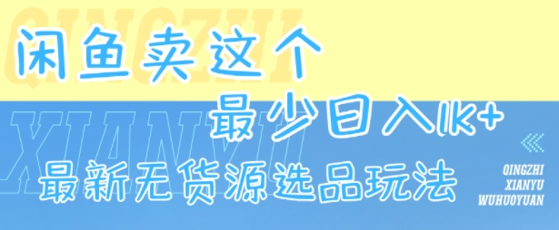 闲鱼卖这个，最少日入1k，最新无货源选品玩法-KAI的视界