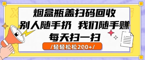 烟盒瓶盖扫码回收，别人随手扔 我们随手挣，闷声发大财，每天扫一扫，轻轻松松2张【揭秘】-KAI的视界