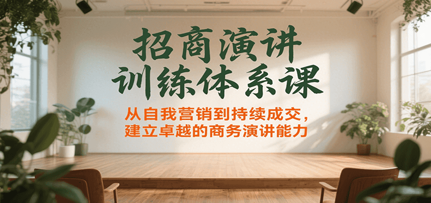 招商演讲训练体系课，从自我营销到持续成交，建立卓越的商务演讲能力-KAI的视界