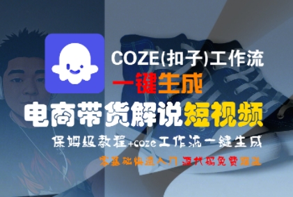 COZE(扣子)工作流一键生成电商带货解说短视频，保姆级教程，0基础快手入门-KAI的视界