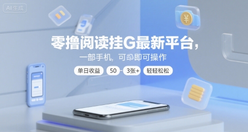 零撸阅读挂G最新平台，一部手机即可操作，单日收益50-3张+轻轻松松【揭秘】-KAI的视界