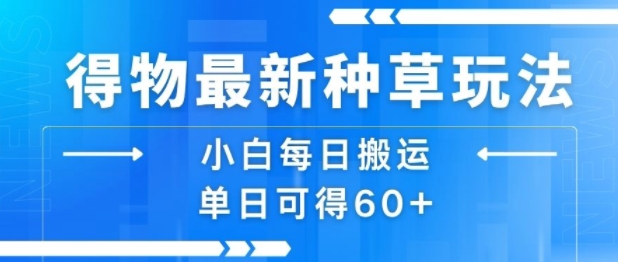 得物最新种草玩法，小白每日搬运单日可得60+-KAI的视界