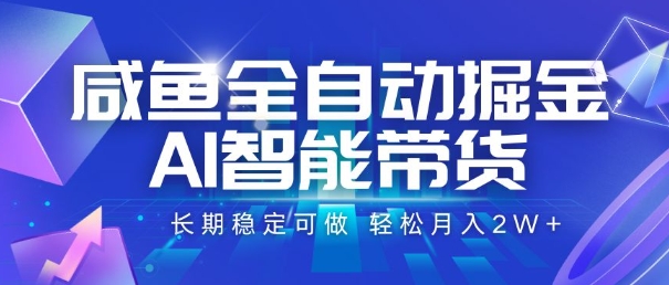 咸鱼全自动掘金，AI智能带货，长期稳定可做，轻松月入2W+【揭秘】-KAI的视界