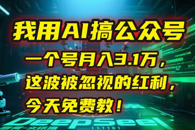 （15297期）我用AI搞公众号，一个号月入3.1万，这波被忽视的红利，今天免费教！-KAI的视界