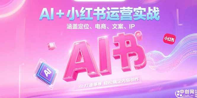 （15175期）AI+小红书运营实战，涵盖定位、电商、文案、IP 打造等，轻松搞定内容创作-KAI的视界