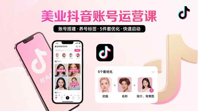 （15649期）美业账号搭建，养号与标签设置，5件套优化，快速启动抖音运营-KAI的视界