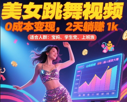美女跳舞视频，0成本变现，2天躺入1k，普通人也能放大挣【揭秘】-KAI的视界