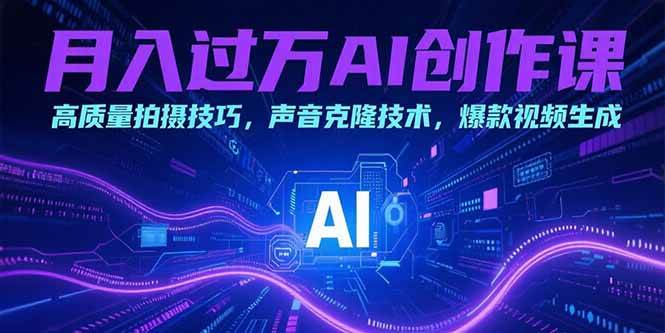 （15410期）月入过万AI创作课：高质量拍摄技巧，声音克隆技术，爆款视频生成-KAI的视界