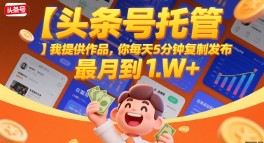 【头条号托管 】我提供作品，你每天5分钟复制发布，最高月入1W+【揭秘】-KAI的视界