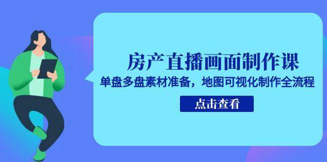 房产直播画面制作课，单盘多盘素材准备，地图可视化制作全流程-KAI的视界
