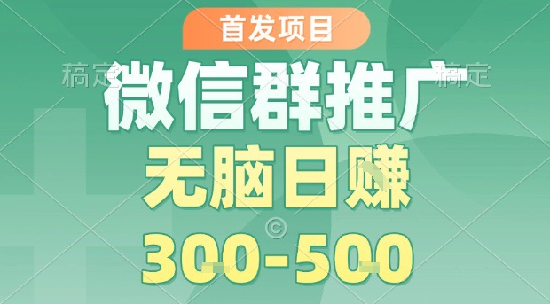 首发项目，微信群推广，一天15单，每单利润10米，无脑日入3-5张【揭秘】-KAI的视界